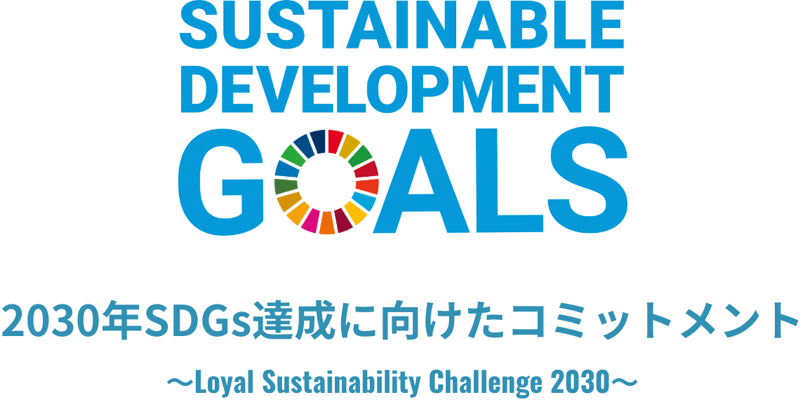2030年SDGs達成に向けたコミットメント〜Loyal Sustainability Challenge 2030〜
